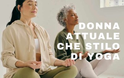 Ti sei mai chiesta quale stilo di yoga va bene per te?